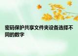 密碼保護(hù)共享文件夾設(shè)備選擇不同的數(shù)字