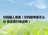 空間被人舉報(bào)（空間被舉報(bào)怎么辦 快去進(jìn)行申述吧）