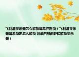 飛利浦顯示器怎么解鎖屏幕控制鎖（飛利浦顯示器屏幕鎖定怎么解鎖 簡單四部曲輕松解鎖顯示器）