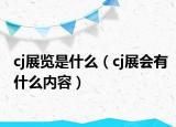 cj展覽是什么（cj展會(huì)有什么內(nèi)容）