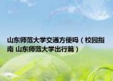 山東師范大學交通方便嗎（校園指南 山東師范大學出行篇）