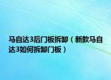 馬自達(dá)3后門板拆卸（新款馬自達(dá)3如何拆卸門板）