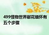 499怪物世界獻花緬懷有五個步驟