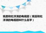 姚晨和杜淳演的電視?。ㄒΦ押投糯狙莸碾娨晞〗惺裁疵郑? /></span></a>
                        <h2><a href=