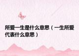所愛一生是什么意思（一生所愛代表什么意思）