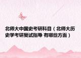 北師大中國史考研科目（北師大歷史學(xué)考研復(fù)試指導(dǎo) 有哪些方面）
