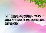 catti三級(jí)筆譯考試內(nèi)容（2015下半年CATTI筆譯考試報(bào)名流程 請(qǐng)務(wù)必仔細(xì)閱讀）