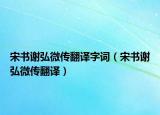 宋書(shū)謝弘微傳翻譯字詞（宋書(shū)謝弘微傳翻譯）