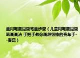 畫閃電麥昆簡(jiǎn)筆畫步驟（兒童閃電麥昆簡(jiǎn)筆畫畫法 手把手教你畫超級(jí)棒的賽車手--麥昆）