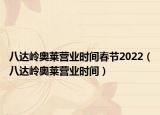 八達(dá)嶺奧萊營(yíng)業(yè)時(shí)間春節(jié)2022（八達(dá)嶺奧萊營(yíng)業(yè)時(shí)間）