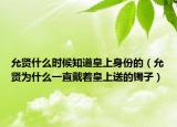 允賢什么時候知道皇上身份的（允賢為什么一直戴著皇上送的鐲子）