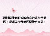 深圳是什么時(shí)候被確立為先行示范區(qū)（深圳先行示范區(qū)是什么意思）
