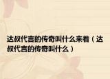達(dá)叔代言的傳奇叫什么來(lái)著（達(dá)叔代言的傳奇叫什么）