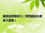 豌豆連殼煮多久（帶殼豌豆水煮多久能熟）