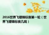 2016世界飛鏢錦標賽第一輪（世界飛鏢錦標賽幾局）