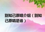 別知己原唱介紹（別知己原唱是誰(shuí)）