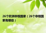 26個(gè)歐洲申根國(guó)家（26個(gè)申根國(guó)家有哪些）
