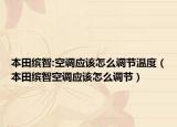 本田繽智:空調(diào)應(yīng)該怎么調(diào)節(jié)溫度（本田繽智空調(diào)應(yīng)該怎么調(diào)節(jié)）