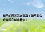 知乎的回答怎么分享（知乎怎么分享現(xiàn)在就來教你）