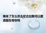 豬來了怎么攻擊尼古拉斯可以邀請朋友幫你嗎