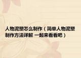 人物泥塑怎么制作（簡(jiǎn)單人物泥塑制作方法詳解 一起來(lái)看看吧）