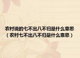 農(nóng)村說(shuō)的七不出八不歸是什么意思（農(nóng)村七不出八不歸是什么意思）