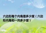 六邊形每個內(nèi)角是多少度（六邊形內(nèi)角和一共多少度）