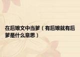 在后娘文中當(dāng)?shù)ㄓ泻竽锞陀泻蟮鞘裁匆馑迹? /></span></a>
                        <h2><a href=