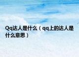 Qq達(dá)人是什么（qq上的達(dá)人是什么意思）
