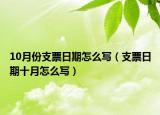 10月份支票日期怎么寫(xiě)（支票日期十月怎么寫(xiě)）