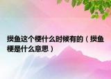 摸魚(yú)這個(gè)梗什么時(shí)候有的（摸魚(yú)梗是什么意思）