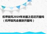 機甲旋風2019年關服之后還開服嗎（機甲旋風會重新開服嗎）