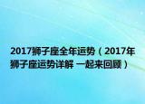 2017獅子座全年運(yùn)勢（2017年獅子座運(yùn)勢詳解 一起來回顧）