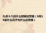 九月十八日什么時候拉警報（9月18是什么日子為什么拉警報）