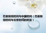 巴基斯坦時(shí)間與中國(guó)時(shí)間（巴基斯坦時(shí)間與北京時(shí)間的時(shí)差）