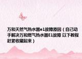 萬和天然氣熱水器e1故障原因（自己動手解決萬和燃?xì)鉄崴鱁1故障 以下教程趕緊收藏起來）