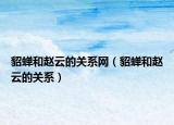 貂蟬和趙云的關(guān)系網(wǎng)（貂蟬和趙云的關(guān)系）