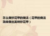 怎么做炒花甲的做法（花甲的做法 簡單做出美味炒花甲）