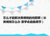 怎么才能解決黃褐斑的問題呢（長黃褐斑怎么辦 要學(xué)會自我調(diào)節(jié)）
