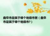 曲阜市是屬于哪個(gè)地級(jí)市管（曲阜市是屬于哪個(gè)地級(jí)市?）
