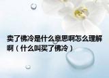 賣了佛冷是什么意思啊怎么理解啊（什么叫買了佛冷）