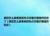微信怎么查看微信熱點詳細步驟提供給你了（微信怎么查看微信熱點詳細步驟提供給你）