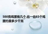 500克雞蛋有幾個(gè),估一估65個(gè)雞蛋約重多少千克