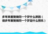 多年來重復(fù)做同一個夢什么原因（很多年重復(fù)做同一個夢是什么預(yù)兆）