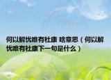 何以解憂唯有杜康 啥意思（何以解憂唯有杜康下一句是什么）