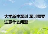 大學新生軍訓 軍訓需要注意什么問題