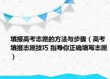填報高考志愿的方法與步驟（高考填報志愿技巧 指導(dǎo)你正確填寫志愿）