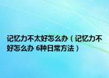 記憶力不太好怎么辦（記憶力不好怎么辦 6種日常方法）