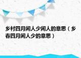 鄉(xiāng)村四月閑人少閑人的意思（鄉(xiāng)春四月閑人少的意思）