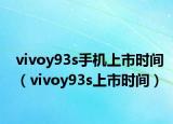 vivoy93s手機上市時間（vivoy93s上市時間）